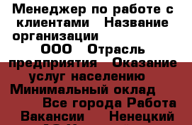 Менеджер по работе с клиентами › Название организации ­ ZhilKomfort, ООО › Отрасль предприятия ­ Оказание услуг населению › Минимальный оклад ­ 23 000 - Все города Работа » Вакансии   . Ненецкий АО,Хонгурей п.